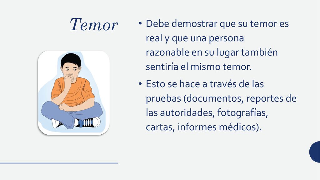 Temor Debe demostrar que su temor es real y que una persona razonable en su lugar también sentiría el mismo temor.