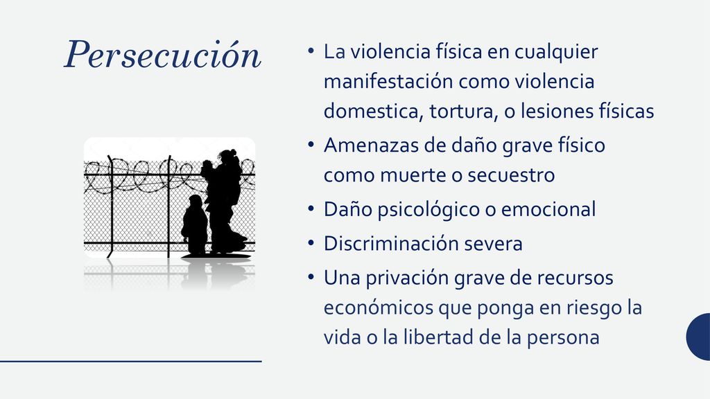 Persecución La violencia física en cualquier manifestación como violencia domestica, tortura, o lesiones físicas.