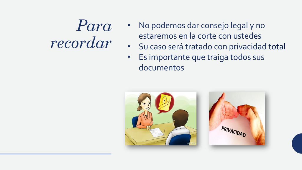 Para recordar No podemos dar consejo legal y no estaremos en la corte con ustedes. Su caso será tratado con privacidad total.