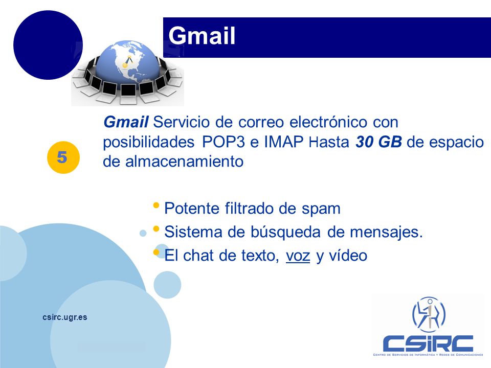 Gmail Gmail Servicio de correo electrónico con posibilidades POP3 e IMAP Hasta 30 GB de espacio de almacenamiento.
