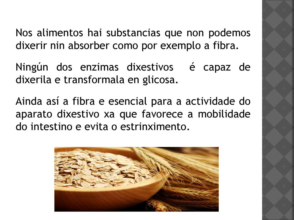 Nos alimentos hai substancias que non podemos dixerir nin absorber como por exemplo a fibra.