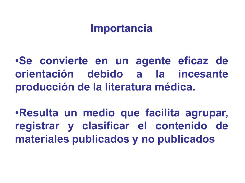 Importancia Se convierte en un agente eficaz de orientación debido a la incesante producción de la literatura médica.