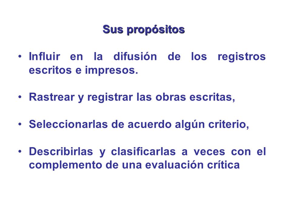 Sus propósitos Influir en la difusión de los registros escritos e impresos. Rastrear y registrar las obras escritas,