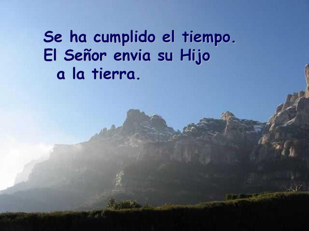 Se ha cumplido el tiempo. El Señor envia su Hijo a la tierra.