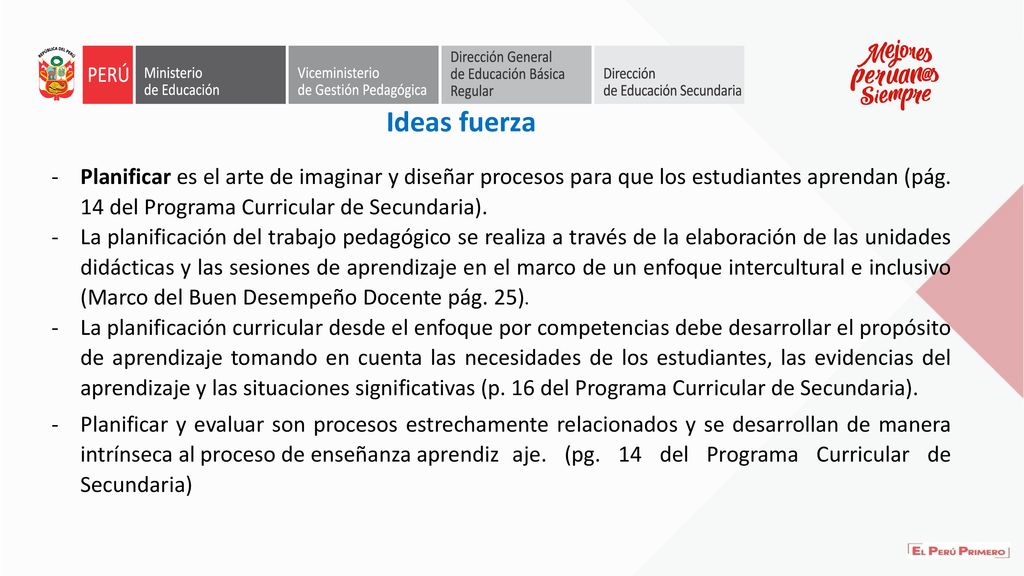 Ideas fuerza Planificar es el arte de imaginar y diseñar procesos para que los estudiantes aprendan (pág. 14 del Programa Curricular de Secundaria).
