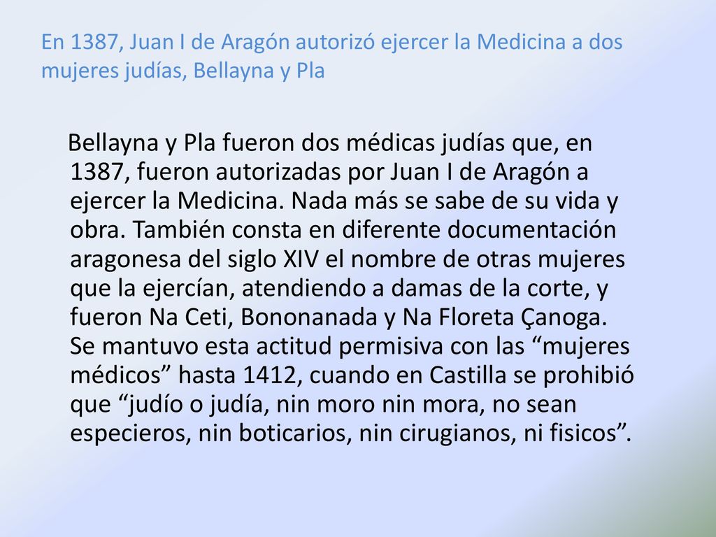 En 1387, Juan I de Aragón autorizó ejercer la Medicina a dos mujeres judías, Bellayna y Pla