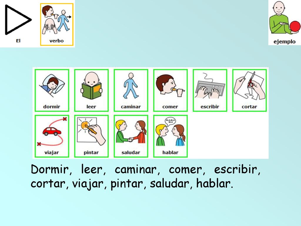 Dormir, leer, caminar, comer, escribir, cortar, viajar, pintar, saludar, hablar.