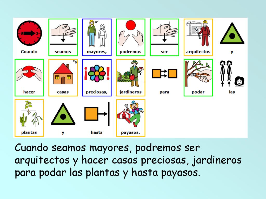 Cuando seamos mayores, podremos ser arquitectos y hacer casas preciosas, jardineros para podar las plantas y hasta payasos.