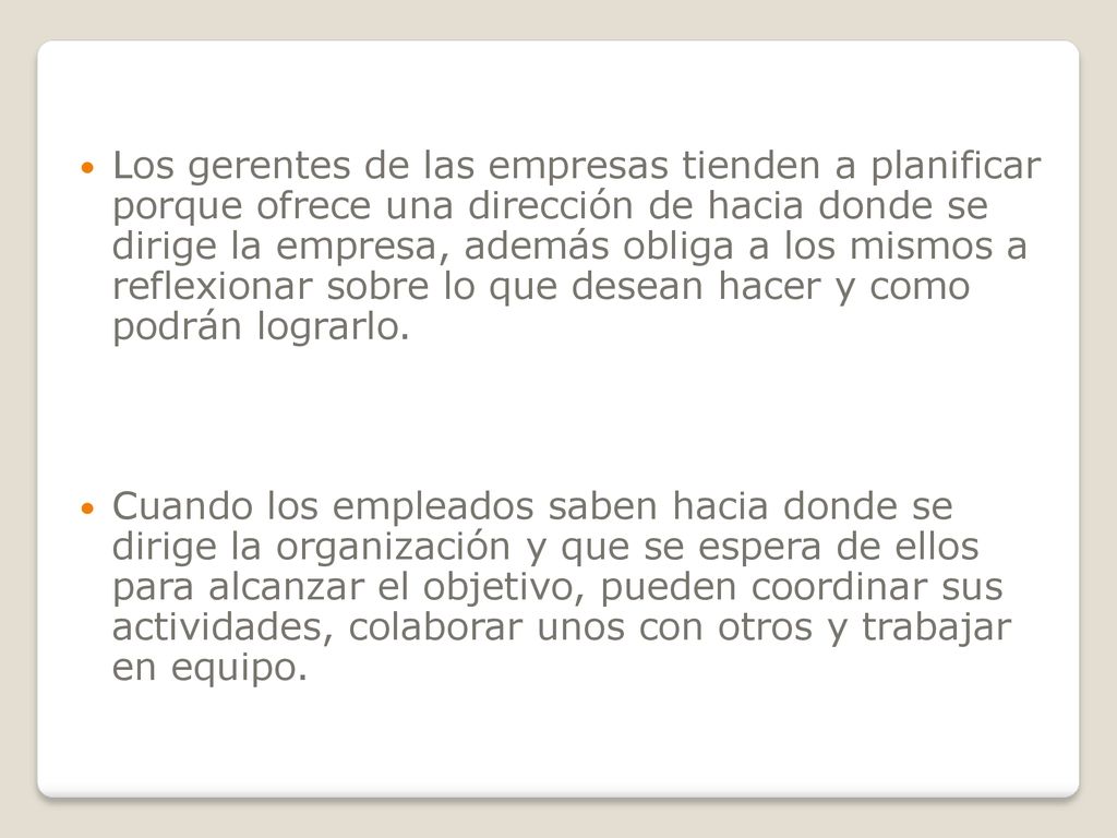 Los gerentes de las empresas tienden a planificar porque ofrece una dirección de hacia donde se dirige la empresa, además obliga a los mismos a reflexionar sobre lo que desean hacer y como podrán lograrlo.