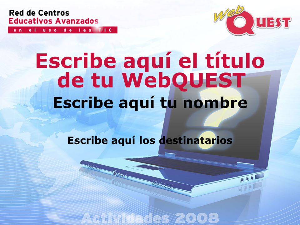 Escribe aquí el título de tu WebQUEST Escribe aquí los destinatarios