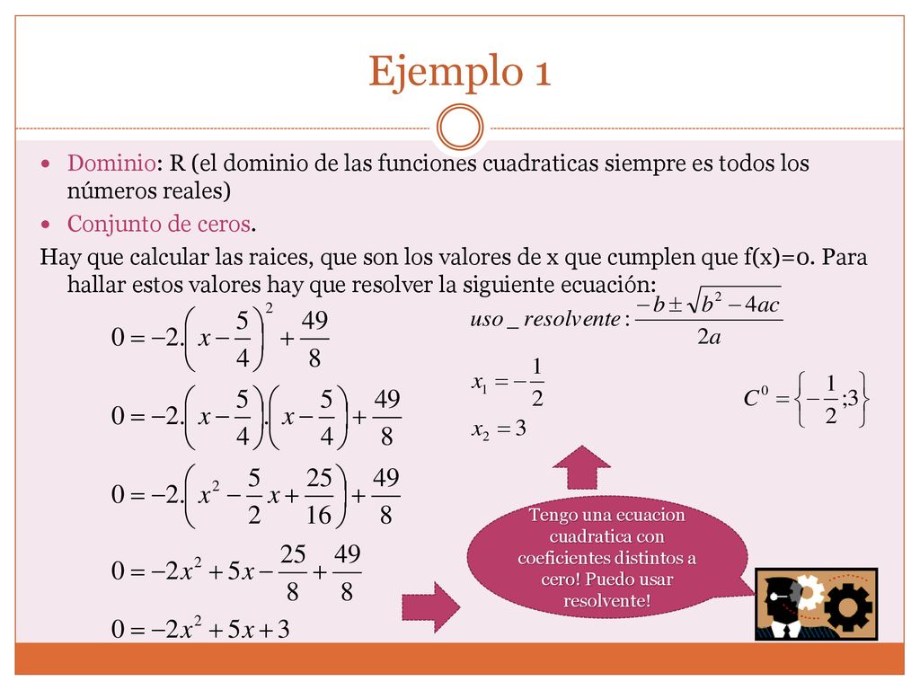 Ejemplo 1 Dominio: R (el dominio de las funciones cuadraticas siempre es todos los números reales) Conjunto de ceros.