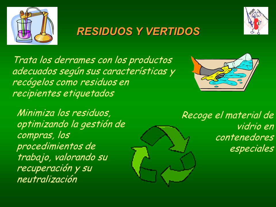 RESIDUOS Y VERTIDOS Trata los derrames con los productos adecuados según sus características y recógelos como residuos en recipientes etiquetados.