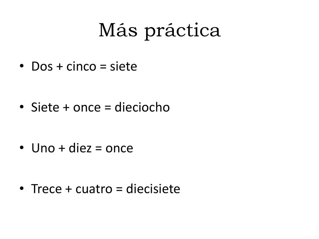 Más práctica Dos + cinco = siete Siete + once = dieciocho