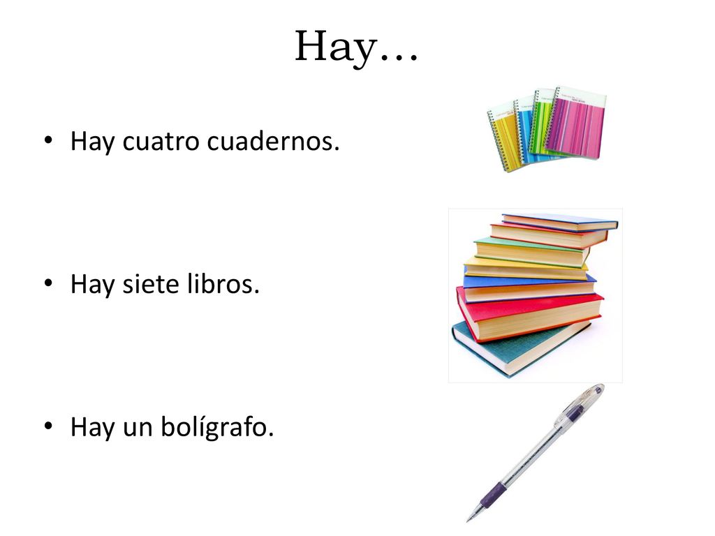 Hay… Hay cuatro cuadernos. Hay siete libros. Hay un bolígrafo.
