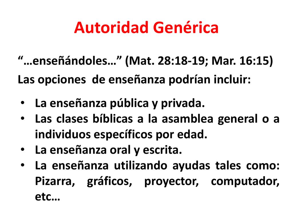 Autoridad Genérica …enseñándoles… (Mat. 28:18-19; Mar. 16:15) Las opciones de enseñanza podrían incluir: