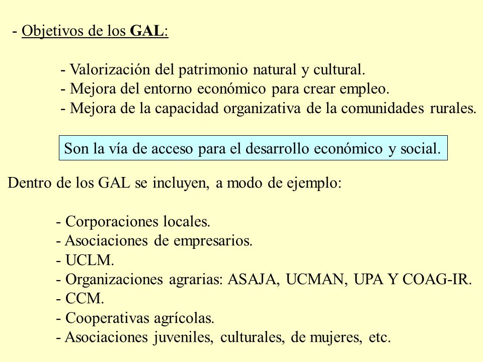 - Objetivos de los GAL: - Valorización del patrimonio natural y cultural. - Mejora del entorno económico para crear empleo.