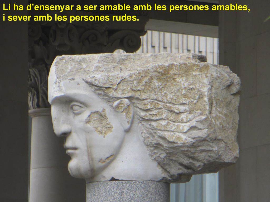 Li ha d’ensenyar a ser amable amb les persones amables,