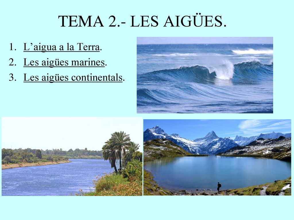 TEMA 2.- LES AIGÜES. L’aigua a la Terra. Les aigües marines.