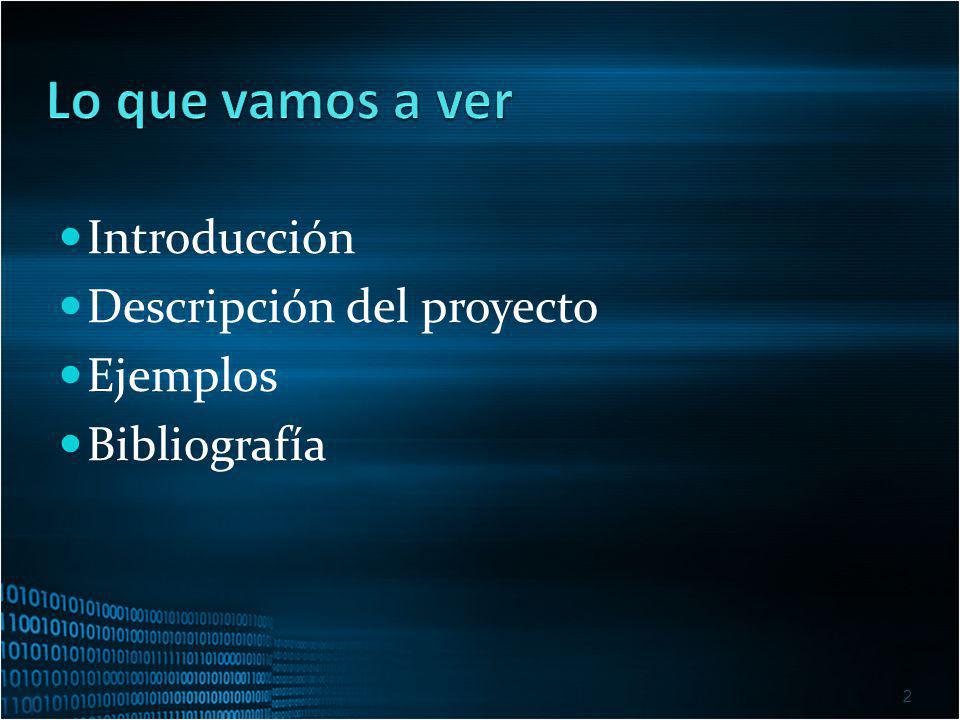 Lo que vamos a ver Introducción Descripción del proyecto Ejemplos