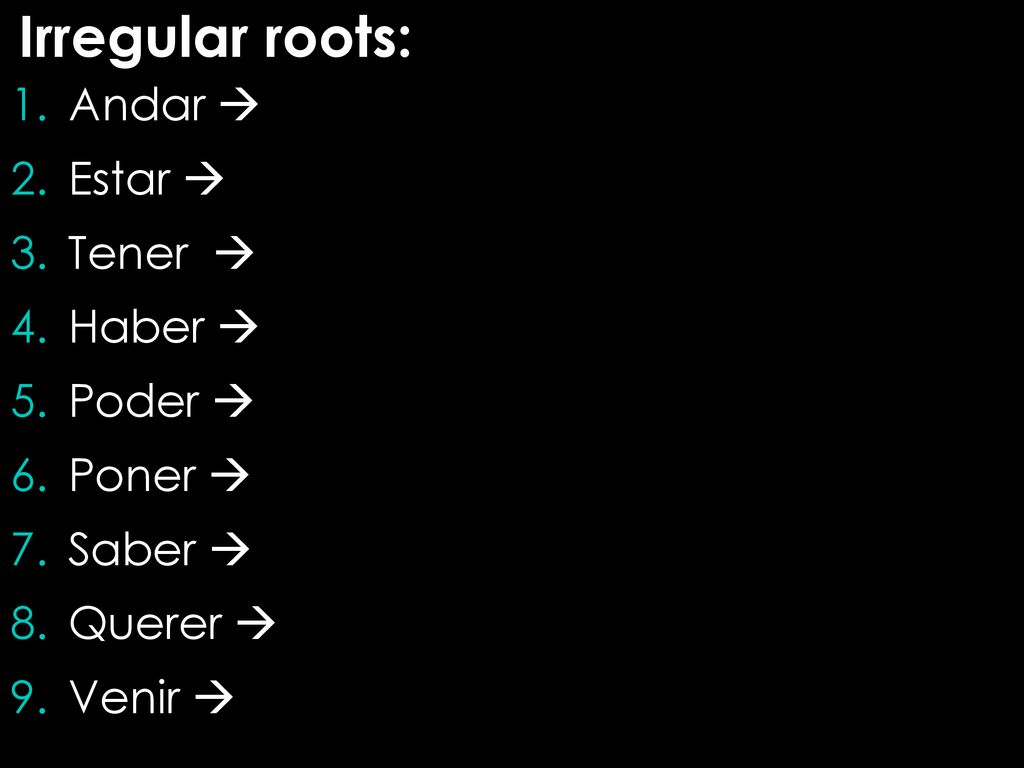 Irregular roots: Andar  anduv- Estar  estuv- Tener  tuv-