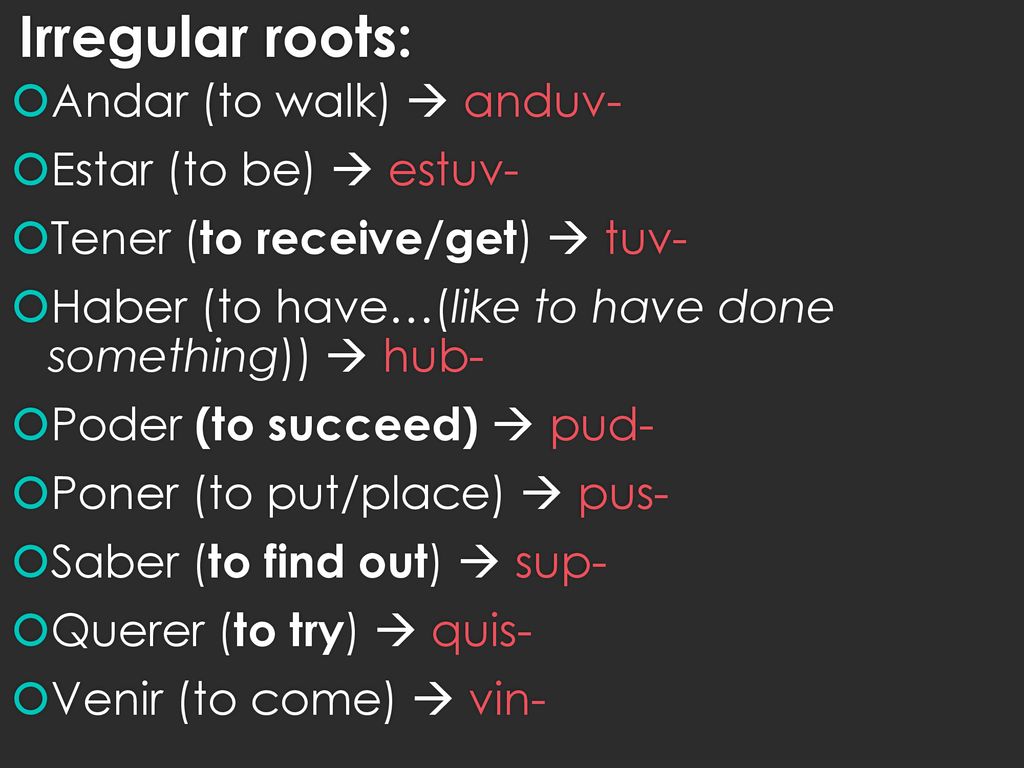 Irregular roots: Andar (to walk)  anduv- Estar (to be)  estuv-