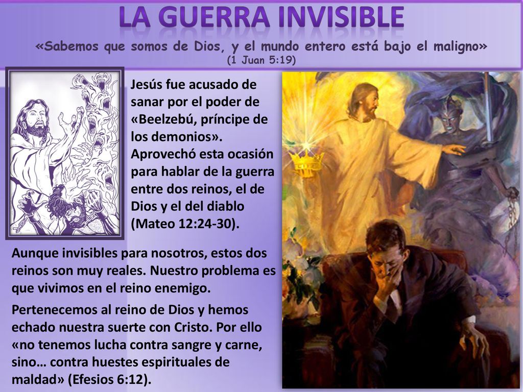 LA GUERRA INVISIBLE «Sabemos que somos de Dios, y el mundo entero está bajo el maligno» (1 Juan 5:19)