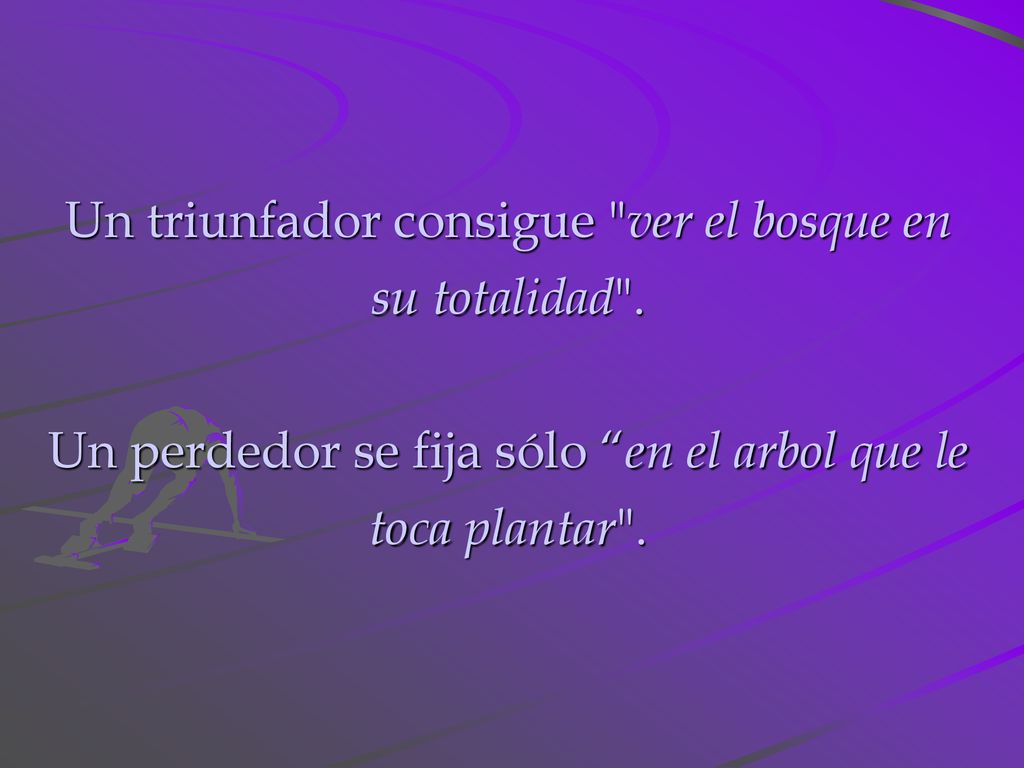 Un triunfador consigue ver el bosque en su totalidad .