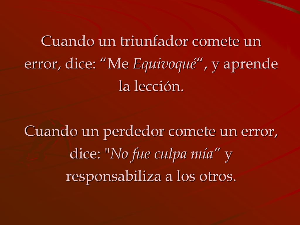 Cuando un triunfador comete un error, dice: Me Equivoqué , y aprende la lección.