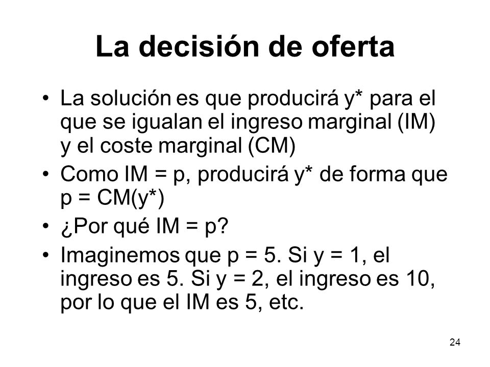 La decisión de oferta La solución es que producirá y* para el que se igualan el ingreso marginal (IM) y el coste marginal (CM)