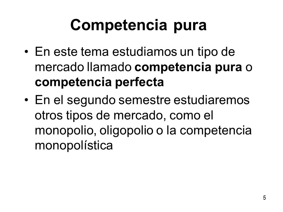 Competencia pura En este tema estudiamos un tipo de mercado llamado competencia pura o competencia perfecta.