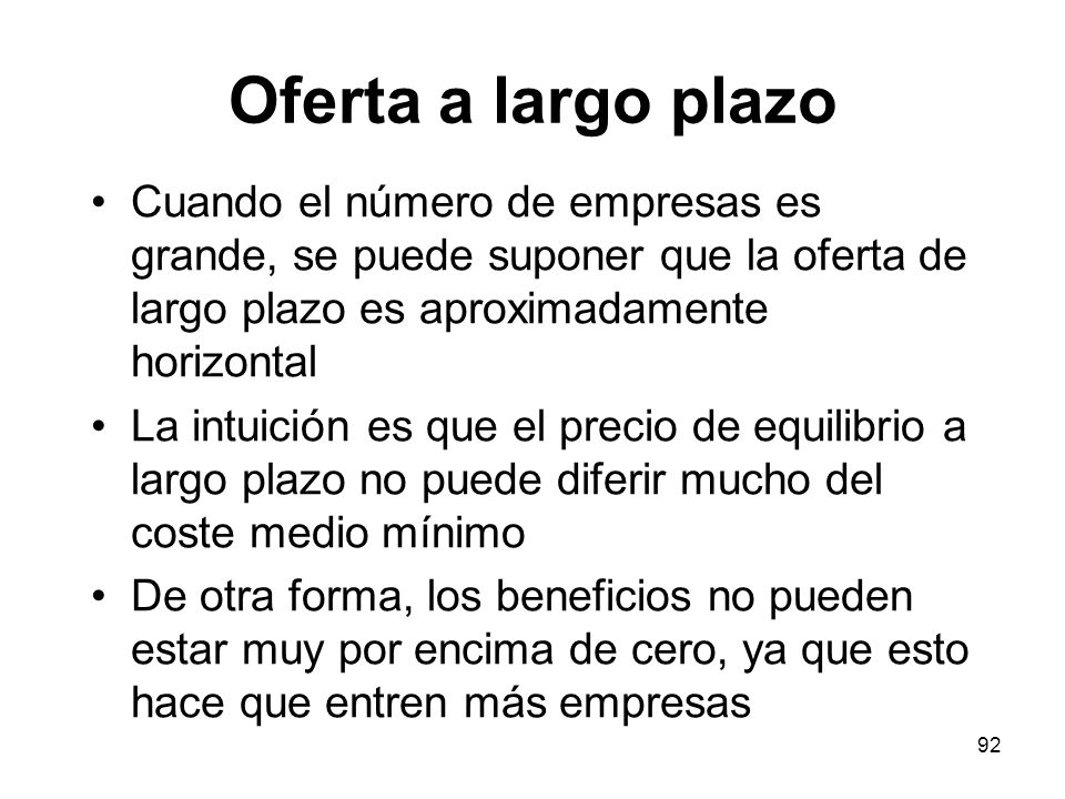 Oferta a largo plazo Cuando el número de empresas es grande, se puede suponer que la oferta de largo plazo es aproximadamente horizontal.