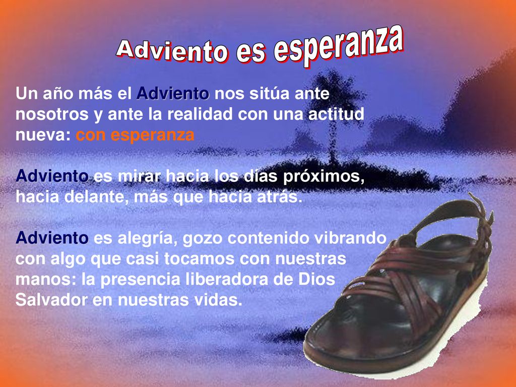 Adviento es esperanza Un año más el Adviento nos sitúa ante nosotros y ante la realidad con una actitud nueva: con esperanza.
