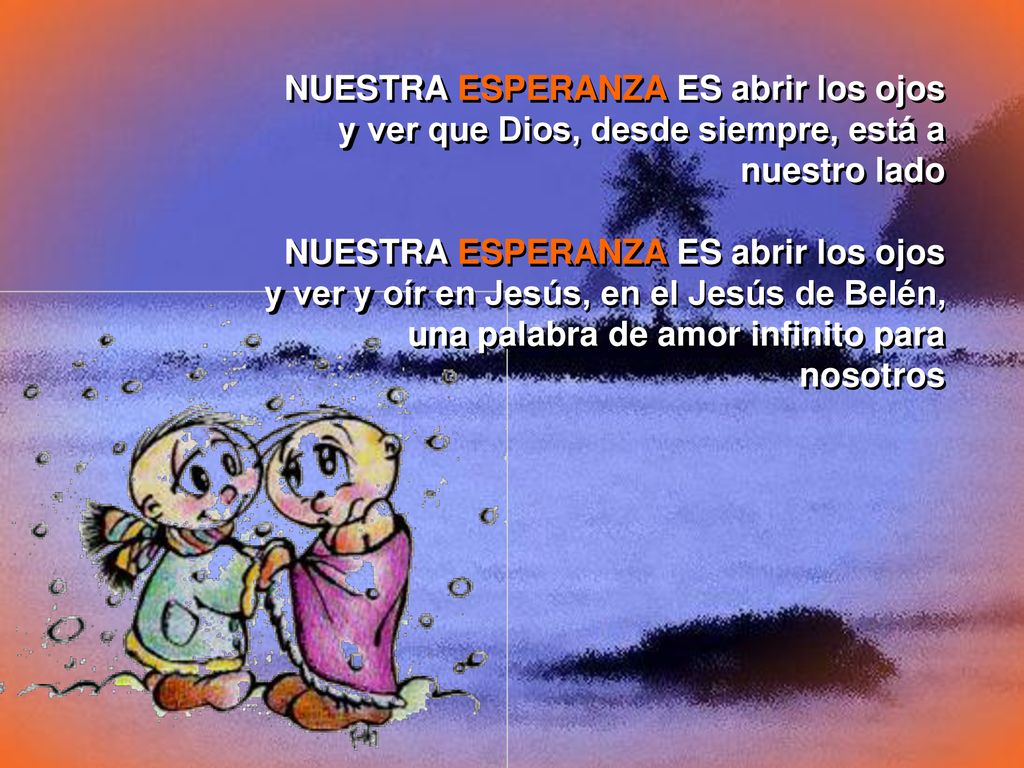 NUESTRA ESPERANZA ES abrir los ojos y ver que Dios, desde siempre, está a nuestro lado
