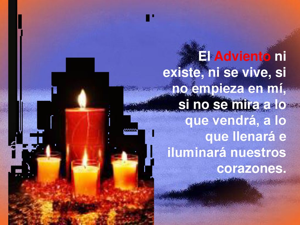 El Adviento ni existe, ni se vive, si no empieza en mí, si no se mira a lo que vendrá, a lo que llenará e iluminará nuestros corazones.