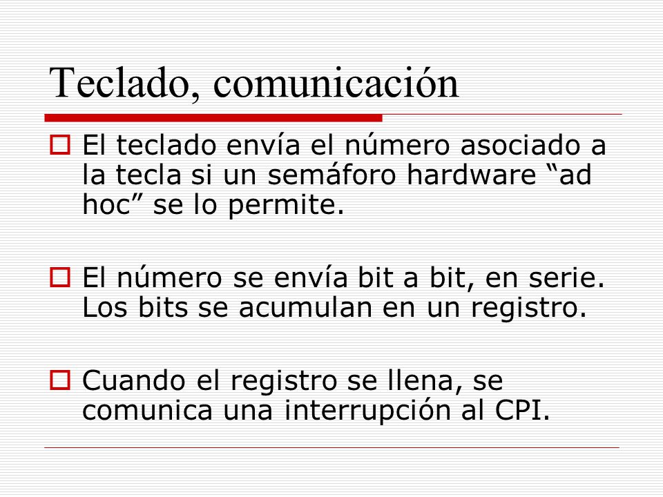 Teclado, comunicación El teclado envía el número asociado a la tecla si un semáforo hardware ad hoc se lo permite.