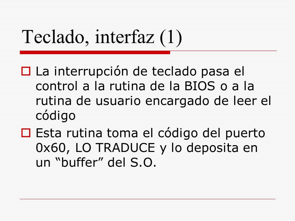 Teclado, interfaz (1) La interrupción de teclado pasa el control a la rutina de la BIOS o a la rutina de usuario encargado de leer el código.