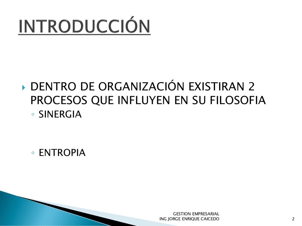 INTRODUCCIÓN DENTRO DE ORGANIZACIÓN EXISTIRAN 2 PROCESOS QUE INFLUYEN EN SU FILOSOFIA. SINERGIA. ENTROPIA.