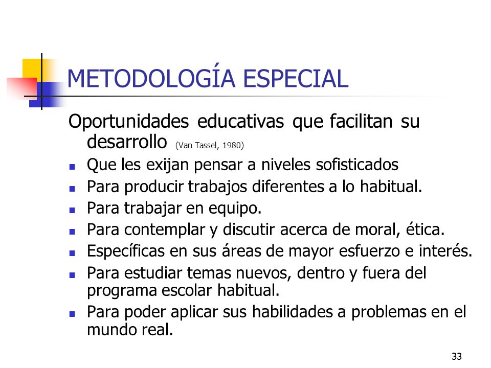 METODOLOGÍA ESPECIAL Oportunidades educativas que facilitan su desarrollo (Van Tassel, 1980) Que les exijan pensar a niveles sofisticados.