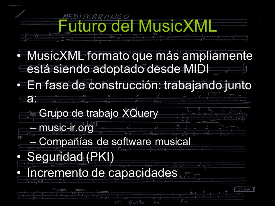 Futuro del MusicXML MusicXML formato que más ampliamente está siendo adoptado desde MIDI. En fase de construcción: trabajando junto a: