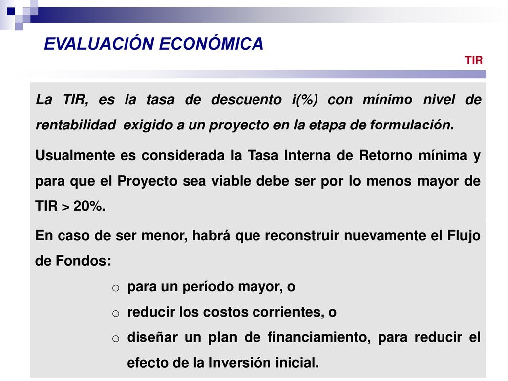 EVALUACIÓN ECONÓMICA TIR. La TIR, es la tasa de descuento i(%) con mínimo nivel de rentabilidad exigido a un proyecto en la etapa de formulación.