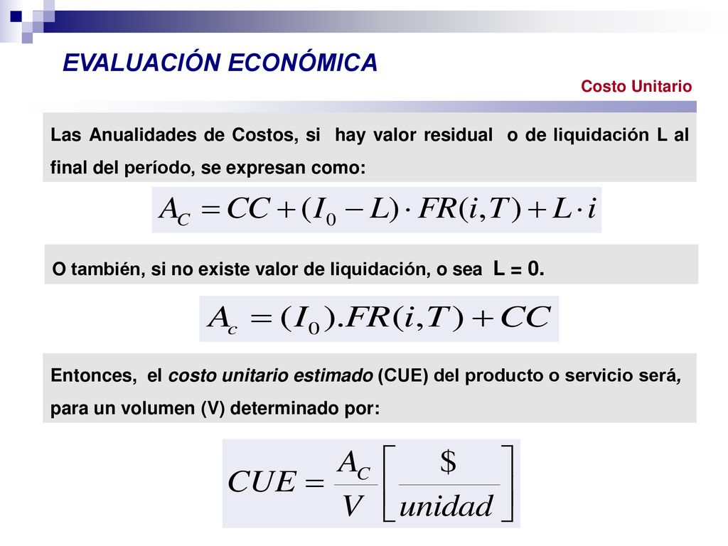 EVALUACIÓN ECONÓMICA Costo Unitario. Las Anualidades de Costos, si hay valor residual o de liquidación L al final del período, se expresan como: