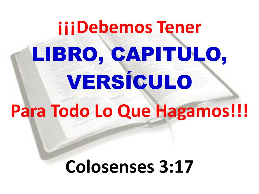 ¡¡¡Debemos Tener LIBRO, CAPITULO, VERSÍCULO Para Todo Lo Que Hagamos