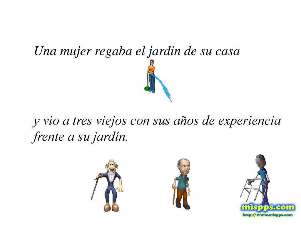y vio a tres viejos con sus años de experiencia frente a su jardín.