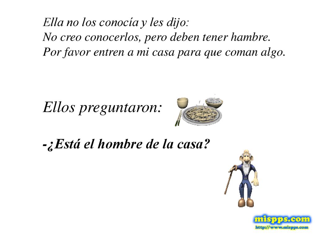 Ella no los conocía y les dijo: No creo conocerlos, pero deben tener hambre.