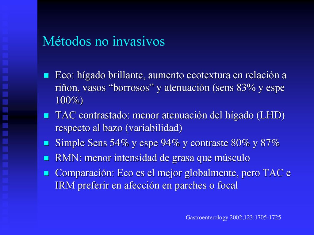 Métodos no invasivos Eco: hígado brillante, aumento ecotextura en relación a riñon, vasos borrosos y atenuación (sens 83% y espe 100%)