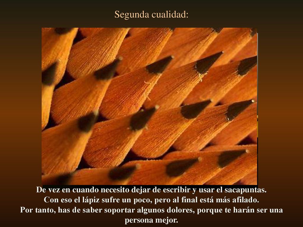 Segunda cualidad: De vez en cuando necesito dejar de escribir y usar el sacapuntas. Con eso el lápiz sufre un poco, pero al final está más afilado.