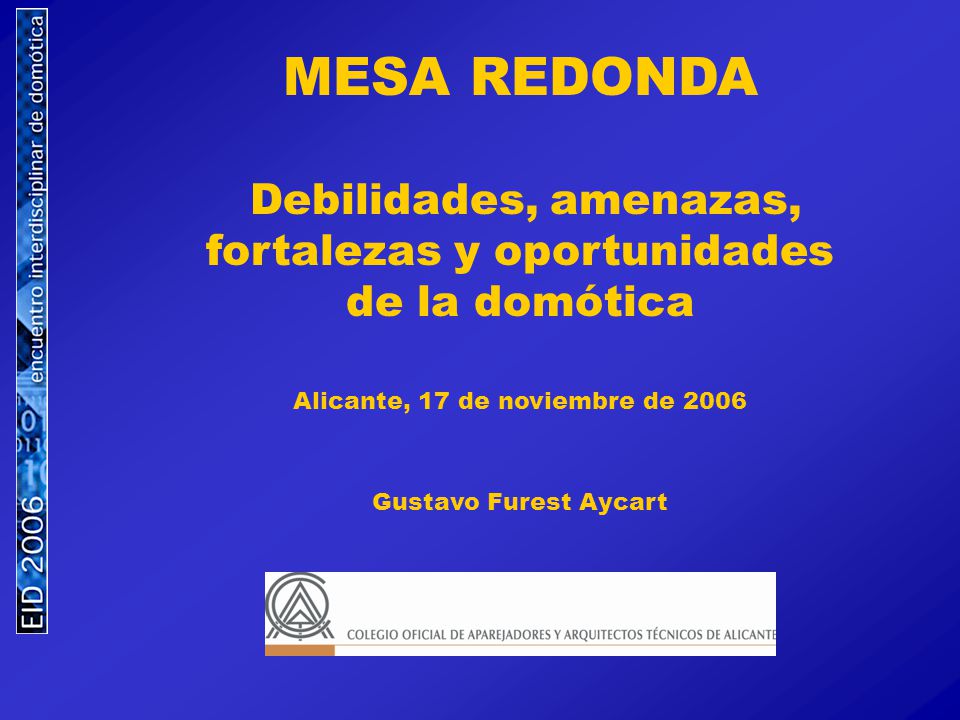 MESA REDONDA Debilidades, amenazas, fortalezas y oportunidades de la domótica. Alicante, 17 de noviembre de