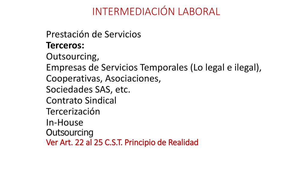 INTERMEDIACIÓN LABORAL Prestación de Servicios Terceros: Outsourcing, Empresas de Servicios Temporales (Lo legal e ilegal), Cooperativas, Asociaciones, Sociedades SAS, etc.