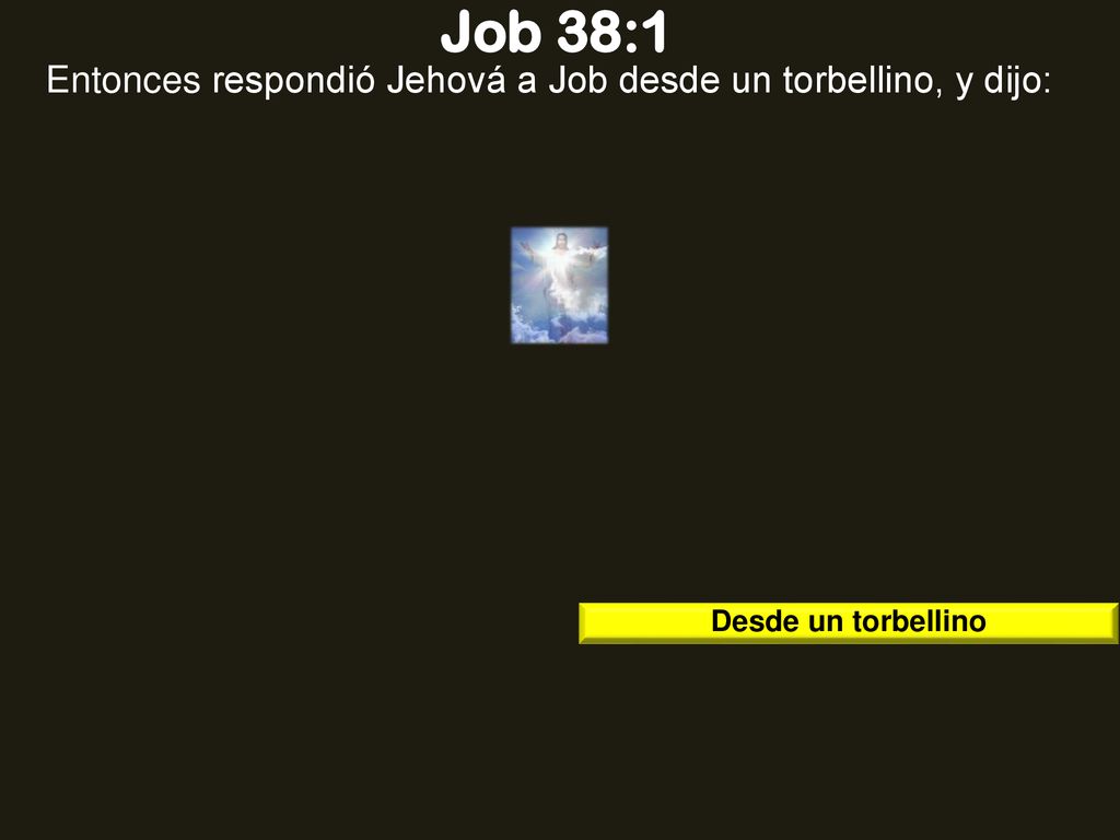 Entonces respondió Jehová a Job desde un torbellino, y dijo: