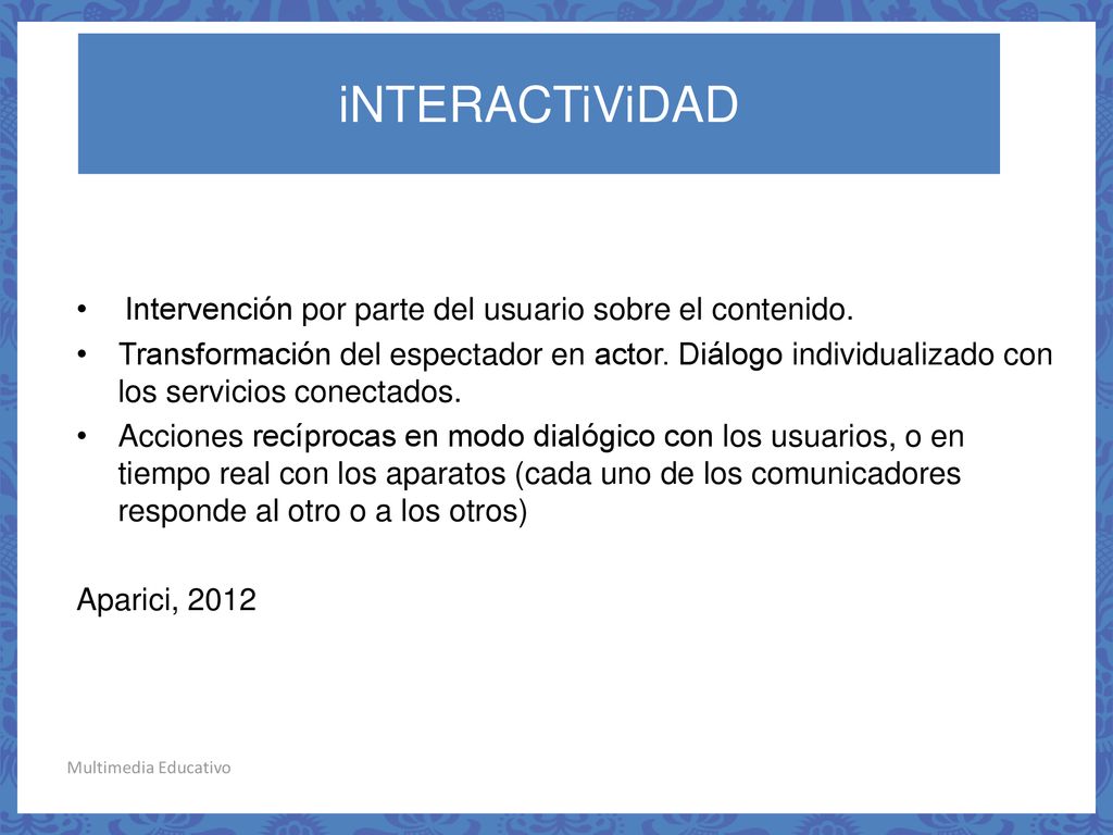 iNTERACTiViDAD Intervención por parte del usuario sobre el contenido.